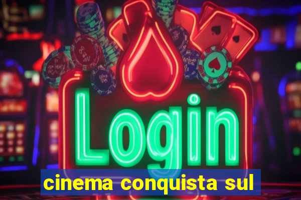 cinema conquista sul